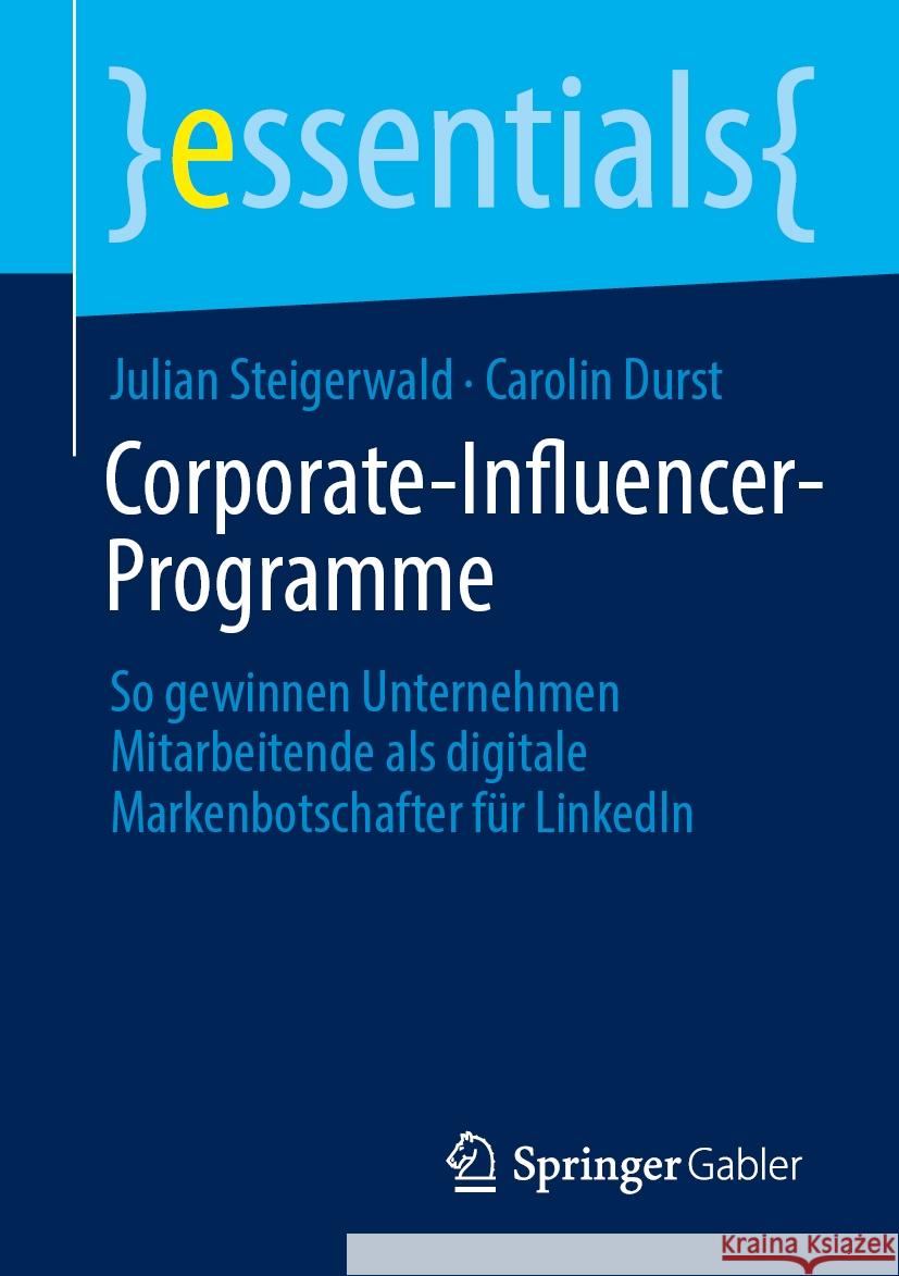 Corporate-Influencer-Programme: So Gewinnen Unternehmen Mitarbeitende ALS Digitale Markenbotschafter F?r Linkedin Julian Steigerwald Carolin Durst 9783658479817 Springer Gabler - książka