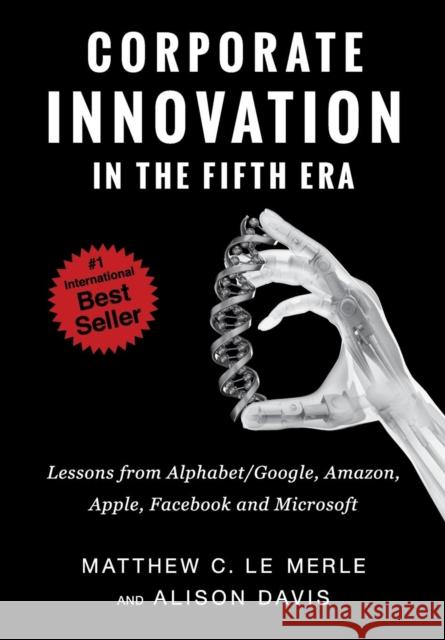 Corporate Innovation in the Fifth Era: Lessons from Alphabet/Google, Amazon, Apple, Facebook, and Microsoft Le Merle, Matthew C 9780986161384  - książka