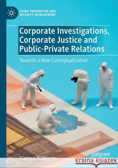 Corporate Investigations, Corporate Justice and Public-Private Relations: Towards a New Conceptualisation Meerts, Clarissa A. 9783030265182 Springer International Publishing - książka