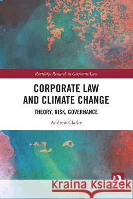 Corporate Law and Climate Change: Theory, Risk, Governance Clarke, Andrew 9781032204796 Taylor & Francis Ltd - książka