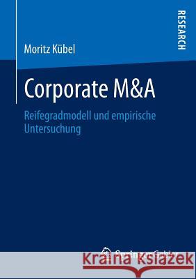 Corporate M&A: Reifegradmodell Und Empirische Untersuchung Kübel, Moritz 9783834939692 Springer Gabler - książka