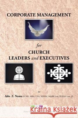 Corporate Management for Church Leaders and Executives Ado T. Noma 9781493138302 Xlibris Corporation - książka