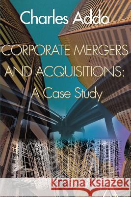Corporate Mergers and Acquisitions: A Case Study Addo, Charles 9780595007523 Writers Club Press - książka
