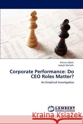 Corporate Performance: Do CEO Roles Matter? Abels, Patricia 9783848484799 LAP Lambert Academic Publishing - książka