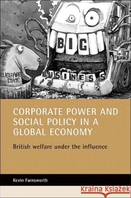 Corporate Power and Social Policy in a Global Economy: British Welfare Under the Influence Farnsworth, Kevin 9781861344731 Policy Press - książka