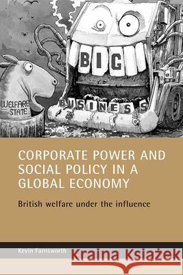 Corporate Power and Social Policy in a Global Economy: British Welfare Under the Influence Kevin Farnsworth 9781861344748 Policy Press - książka