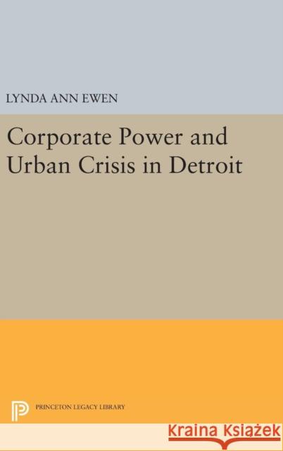 Corporate Power and Urban Crisis in Detroit Lynda Ann Ewen 9780691639642 Princeton University Press - książka