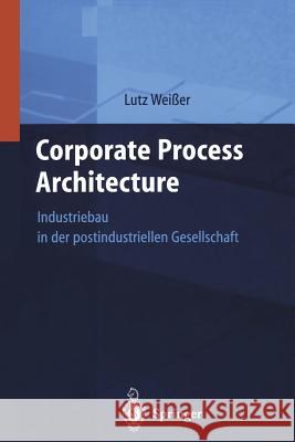 Corporate Process Architecture: Industriebau in Der Post-Industriellen Gesellschaft Facility Management Institut (Fmi) 9783642625664 Springer - książka