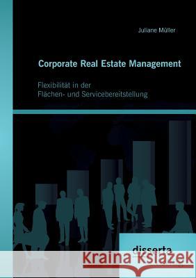 Corporate Real Estate Management: Flexibilität in der Flächen- und Servicebereitstellung Juliane Muller 9783959351669 Disserta Verlag - książka