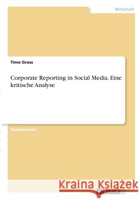 Corporate Reporting in Social Media. Eine kritische Analyse Timo Grass 9783346293077 Grin Verlag - książka