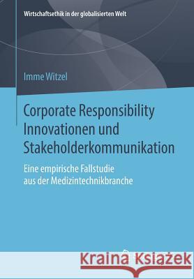 Corporate Responsibility Innovationen Und Stakeholderkommunikation: Eine Empirische Fallstudie Aus Der Medizintechnikbranche Witzel, Imme 9783658232238 Springer VS - książka