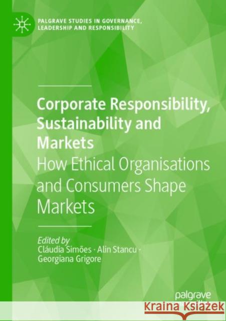 Corporate Responsibility, Sustainability and Markets: How Ethical Organisations and Consumers Shape Markets Cl?udia Sim?es Alin Stancu Georgiana Grigore 9783030796624 Springer Nature Switzerland AG - książka