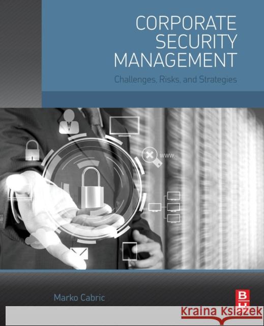 Corporate Security Management: Challenges, Risks, and Strategies Cabric, Marko 9780128029343 Elsevier Science - książka