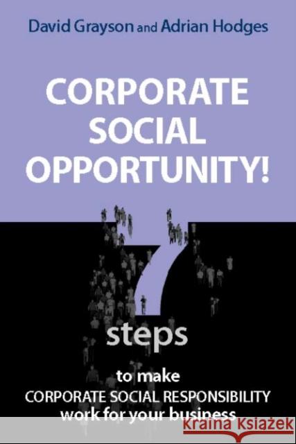 Corporate Social Opportunity! : Seven Steps to Make Corporate Social Responsibility Work for your Business David Grayson Adrian Hodges 9781874719830 GREENLEAF PUBLISHING - książka