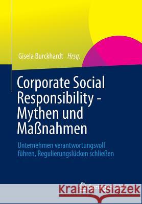 Corporate Social Responsibility - Mythen Und Maßnahmen: Unternehmen Verantwortungsvoll Führen, Regulierungslücken Schließen Burckhardt, Gisela 9783658028411 Springer Gabler - książka
