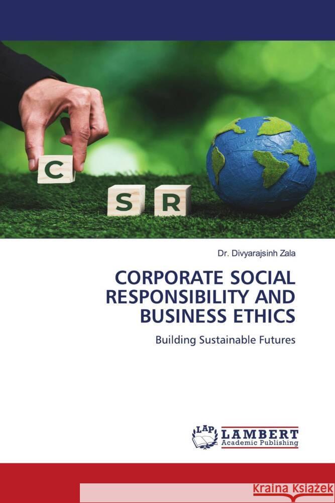 Corporate Social Responsibility and Business Ethics Divyarajsinh Zala 9786207485000 LAP Lambert Academic Publishing - książka