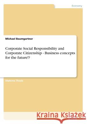 Corporate Social Responsibility and Corporate Citizenship - Business concepts for the future!? Michael Baumgartner 9783838651644 Diplom.de - książka