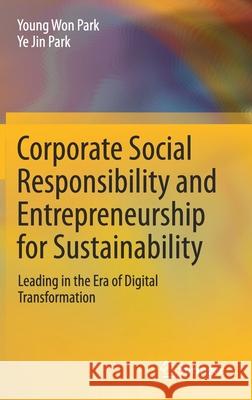 Corporate Social Responsibility and Entrepreneurship for Sustainability: Leading in the Era of Digital Transformation Young Won Park Ye Jin Park 9789811634598 Springer - książka