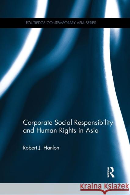 Corporate Social Responsibility and Human Rights in Asia Robert J. Hanlon 9781138069343 Routledge - książka