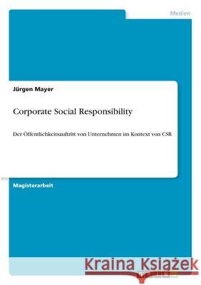 Corporate Social Responsibility: Der Öffentlichkeitsauftritt von Unternehmen im Kontext von CSR Mayer, Jürgen 9783656348986 Grin Verlag - książka