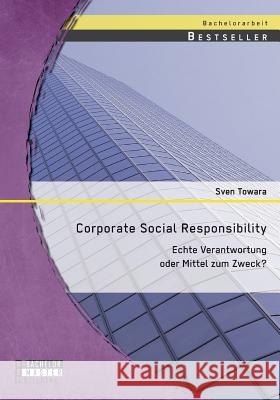 Corporate Social Responsibility: Echte Verantwortung oder Mittel zum Zweck? Sven Towara 9783958203754 Bachelor + Master Publishing - książka
