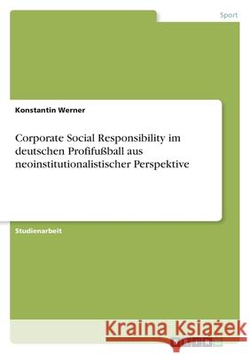 Corporate Social Responsibility im deutschen Profifußball aus neoinstitutionalistischer Perspektive Werner, Konstantin 9783346580887 Grin Verlag - książka