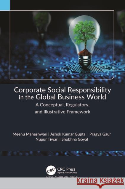 Corporate Social Responsibility in the Global Business World: A Conceptual, Regulatory, and Illustrative Framework Meenu Maheshwari Ashok Kumar Gupta Pragya Gaur 9781774915141 Apple Academic Press - książka