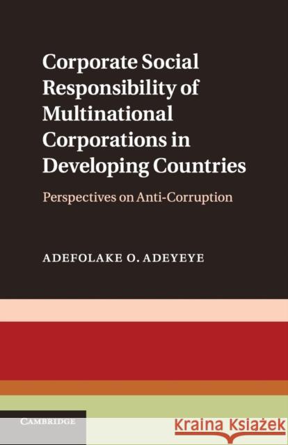 Corporate Social Responsibility of Multinational Corporations in Developing Countries: Perspectives on Anti-Corruption Adefolake O. Adeyeye 9781108731478 Cambridge University Press - książka