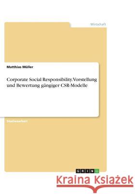 Corporate Social Responsibility. Vorstellung und Bewertung gängiger CSR-Modelle Matthias Muller   9783656852230 Grin Verlag Gmbh - książka