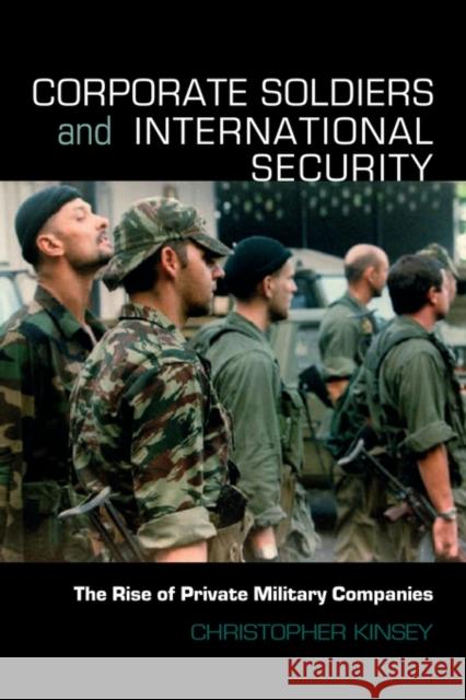 Corporate Soldiers and International Security: The Rise of Private Military Companies Kinsey, Christopher 9780415457767  - książka