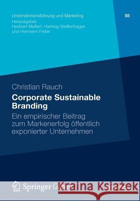 Corporate Sustainable Branding: Ein Empirischer Beitrag Zum Markenerfolg Öffentlich Exponierter Unternehmen Rauch, Christian 9783834940766 Gabler Verlag - książka