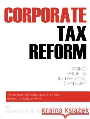 Corporate Tax Reform: Taxing Profits in the 21st Century Sullivan, Martin A. 9781430239277  - książka