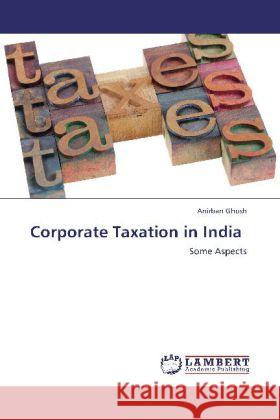 Corporate Taxation in India Ghosh, Anirban 9783848440160 LAP Lambert Academic Publishing - książka