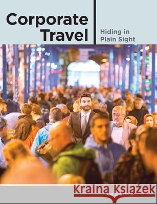 Corporate Travel: Hiding in Plain Sight Claudia Unger 9781530801794 Createspace Independent Publishing Platform - książka