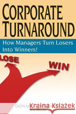 Corporate Turnaround: How Managers Turn Losers into Winners! Donald B. Bibeault 9781893122024 Beard Books - książka