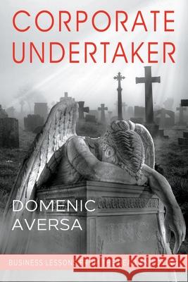 Corporate Undertaker: Business Lessons from the Dead and Dying Domenic Aversa 9781950282913 Bublish, Inc. - książka