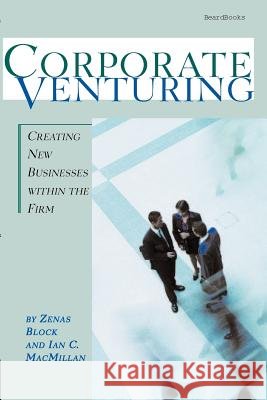 Corporate Venturing: Creating New Businesses within the Firm Block, Zenas 9781587982118 Beard Books - książka