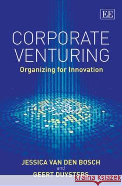 Corporate Venturing: Organizing for Innovation J. Van den Bosch G. Duysters  9781783476596 Edward Elgar Publishing Ltd - książka