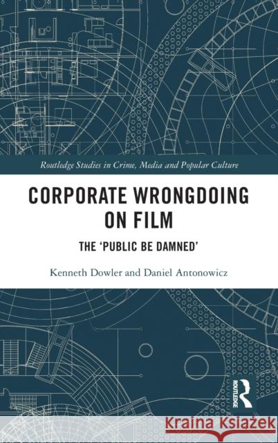 Corporate Wrongdoing on Film: The 'Public Be Damned' Kenneth Dowler Daniel Antonowicz 9780367757526 Routledge - książka