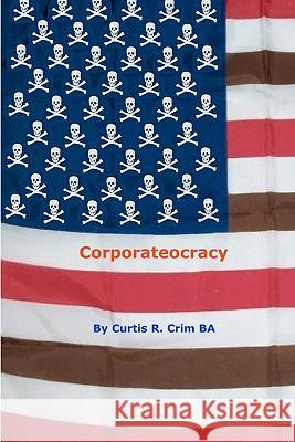 Corporateocracy Curtis R. Cri 9780615348049 Schpleee Books - książka