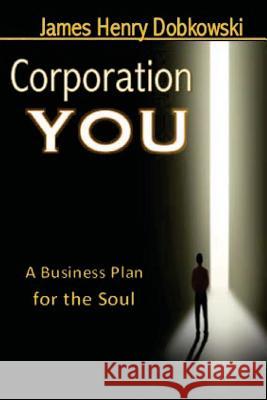Corporation YOU: A Business Plan for the Soul Dobkowski, James Henry 9781507647127 Createspace - książka