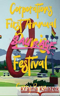 Corporation's First Annual Sausage Festival Garry Ryan 9781999513504 Pages Books on Kensington - książka