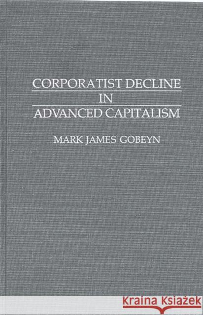 Corporatist Decline in Advanced Capitalism Mark James Gobeyn 9780313288838 Greenwood Press - książka