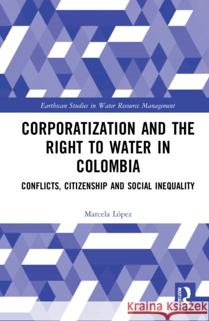 Corporatization and the Right to Water in Colombia: Conflicts, Citizenship and Social Inequality Marcela L?pez 9781032129211 Routledge - książka