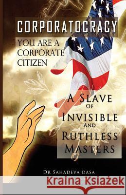 Corporatocracy - You Are A Corporate Citizen, A Slave of Invisible And Ruthless Masters Dasa, Sahadeva 9789382947202 Soul Science University Press - książka