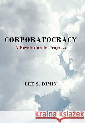 Corporatocracy: A Revolution in Progress Lee S Dimin 9781462002610 iUniverse - książka
