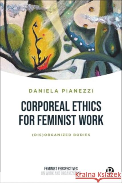 Corporeal Ethics for Feminist Work: (Dis)organized Bodies Daniela (University of Verona) Pianezzi 9781529241518 Bristol University Press - książka