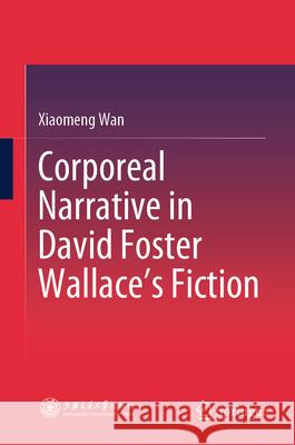 Corporeal Narrative in David Foster Wallace's Fiction Wan, Xiaomeng 9789819680610 Springer - książka