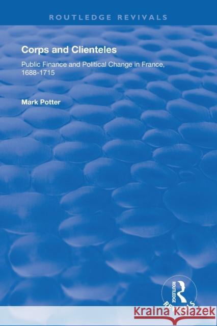 Corps and Clienteles: Public Finance and Political Change in France, 1688-1715 Mark Potter 9781138709232 Routledge - książka