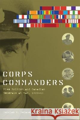 Corps Commanders: Five British and Canadian Generals at War, 1939-45 Delaney, Douglas E. 9780774820899 University of British Columbia Press - książka